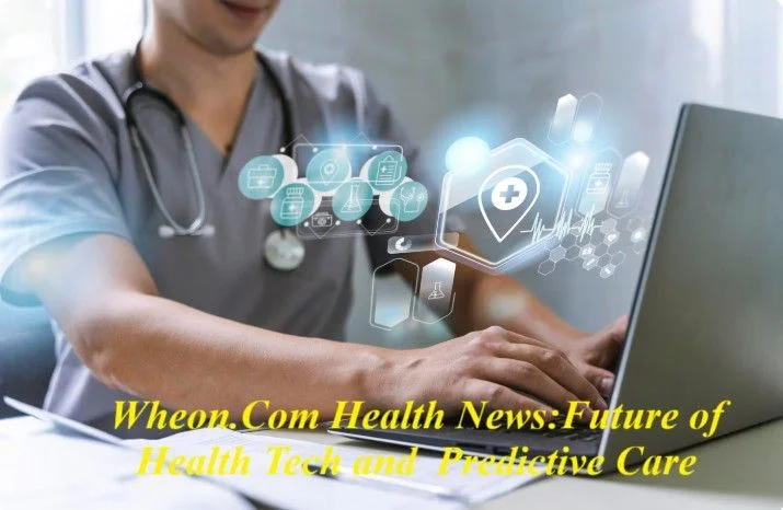 Wheon.Com Health News:Future of Health Tech and Predictive Care
